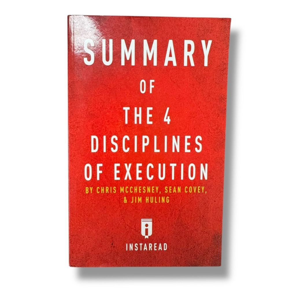 Summary of The 4 Disciplines of Execution: by Chris McChesney, Sean Covey,...
